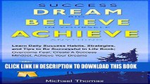 [PDF] Success: Dream Big, Believe In Yourself, Achieve Anything: Learn Daily Success Habits,
