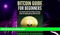 Must Have PDF  Bitcoin Guide For Beginners: The Simple And Proven Bitcoin Trading Guide For Making