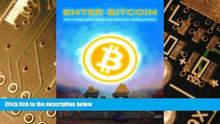 Big Deals  ENTER BITCOIN: HOW IT WORKS, WHY IT WORKS, WHY INVEST NOW, FUTURE SCENARIOS  Free Full