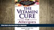 READ BOOK  The Vitamin Cure for Allergies: How to Prevent and Treat Allergies Using Safe and