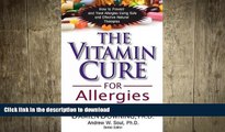 READ BOOK  The Vitamin Cure for Allergies: How to Prevent and Treat Allergies Using Safe and