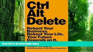 Big Deals  Ctrl Alt Delete: Reboot Your Business. Reboot Your Life. Your Future Depends on It.