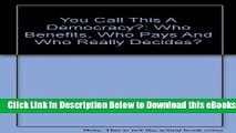 [Download] You Call This A Democracy?: Who Benefits, Who Pays And Who Really Decides? Free Books