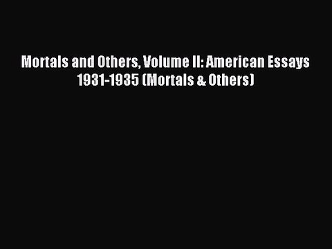 [PDF] Mortals and Others Volume II: American Essays 1931-1935 (Mortals & Others) Popular Online