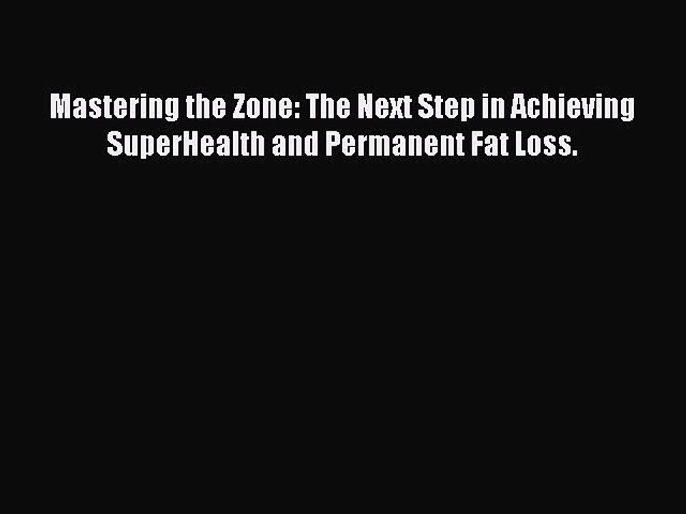 [PDF] Mastering the Zone: The Next Step in Achieving SuperHealth and Permanent Fat Loss. Popular