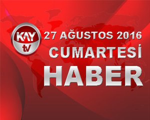27 AĞUSTOS 2016 KAYTV HABER