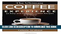 [PDF] The Ultimate COFFEE EXPERIENCE: 50 Delicious Coffee Recipes and More! Popular Collection