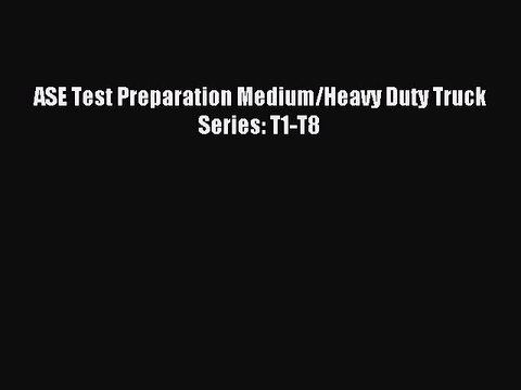 [PDF] ASE Test Preparation Medium/Heavy Duty Truck Series: T1-T8 Full Online