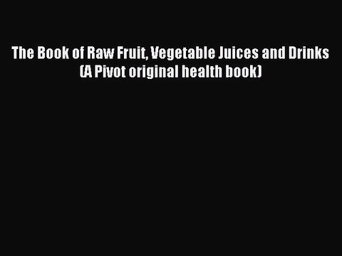 [PDF] The Book of Raw Fruit Vegetable Juices and Drinks (A Pivot original health book) Popular
