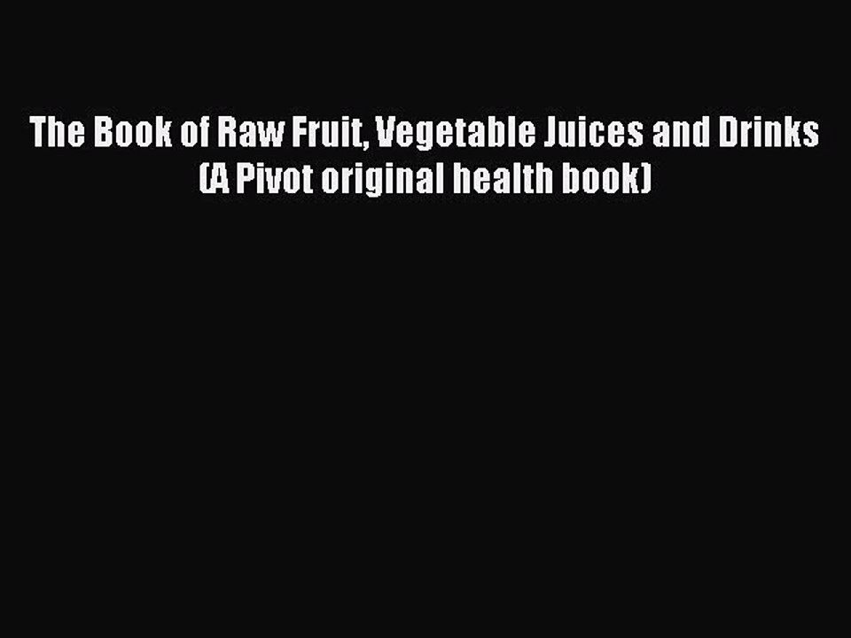 [PDF] The Book of Raw Fruit Vegetable Juices and Drinks (A Pivot original health book) Popular