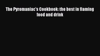 [PDF] The Pyromaniac's Cookbook: the best in flaming food and drink Popular Online