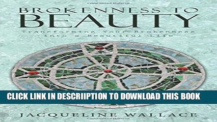 Download Video: [PDF] Brokenness to Beauty: Transforming Your Brokenness into a Beautiful Life Full Online