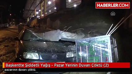 Başkentte Şiddetli Yağış - Pazar Yerinin Duvarı Çöktü