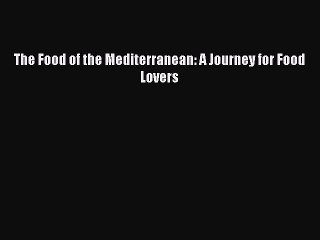 [PDF] The Food of the Mediterranean: A Journey for Food Lovers Full Online