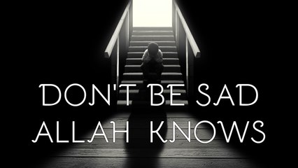 Don't Be Sad - Allah Knows