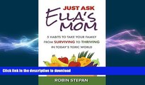 READ BOOK  Just Ask Ella s Mom: 5 Habits to Take Your Family from Surviving to Thriving in Today