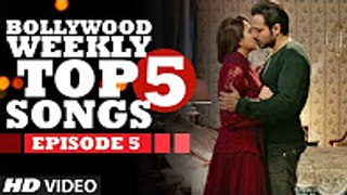 Bollywood Weekly Top 5 Songs - Episode 5 - Latest Hindi Songs