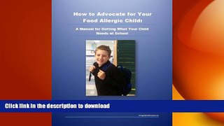 READ BOOK  How to Advocate for Your Food Allergic Child: A Manual for Getting What Your Child