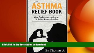 READ BOOK  The Asthma Relief Book: How to Overcome Allergies for Asthma Relief  And to Cure