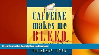 GET PDF  Caffeine Makes Me Bleed: And How It Can Poison You, Too!  GET PDF