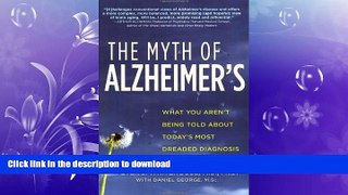 READ BOOK  The Myth of Alzheimer s: What You Aren t Being Told About Today s Most Dreaded
