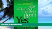 Big Deals  Why Great Leaders Don t Take Yes for an Answer: Managing for Conflict and Consensus