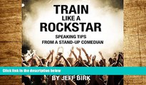 Must Have  Train Like a Rockstar: Speaking Tips from a Stand-Up Comedian  READ Ebook Online Free