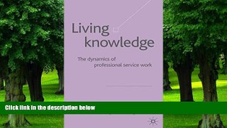 Big Deals  Living Knowledge: The Dynamics of Professional Service Work  Free Full Read Most Wanted