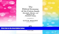 READ FREE FULL  The Political Economy of the Cotton South: Households, Markets, and Wealth in the