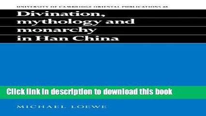 Download Divination, Mythology and Monarchy in Han China (University of Cambridge Oriental