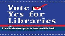 Read Vote Yes for Libraries: A Guide to Winning Ballot Measure Campaigns for Library Funding