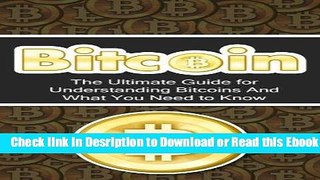 Bitcoin: The Ultimate Beginner s Guide for Understanding Bitcoins And What You Need to Know