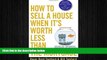 READ book  How to Sell a House When It s Worth Less Than the Mortgage: Options for 