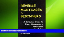 EBOOK ONLINE  Reverse Mortgages for Beginners: A Consumer Guide to Every Homeowner s Retirement
