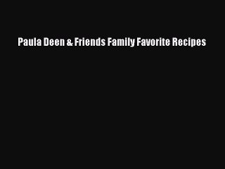 [PDF] Paula Deen & Friends Family Favorite Recipes Full Colection