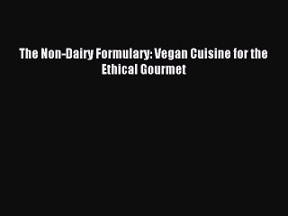[PDF] The Non-Dairy Formulary: Vegan Cuisine for the Ethical Gourmet Popular Colection