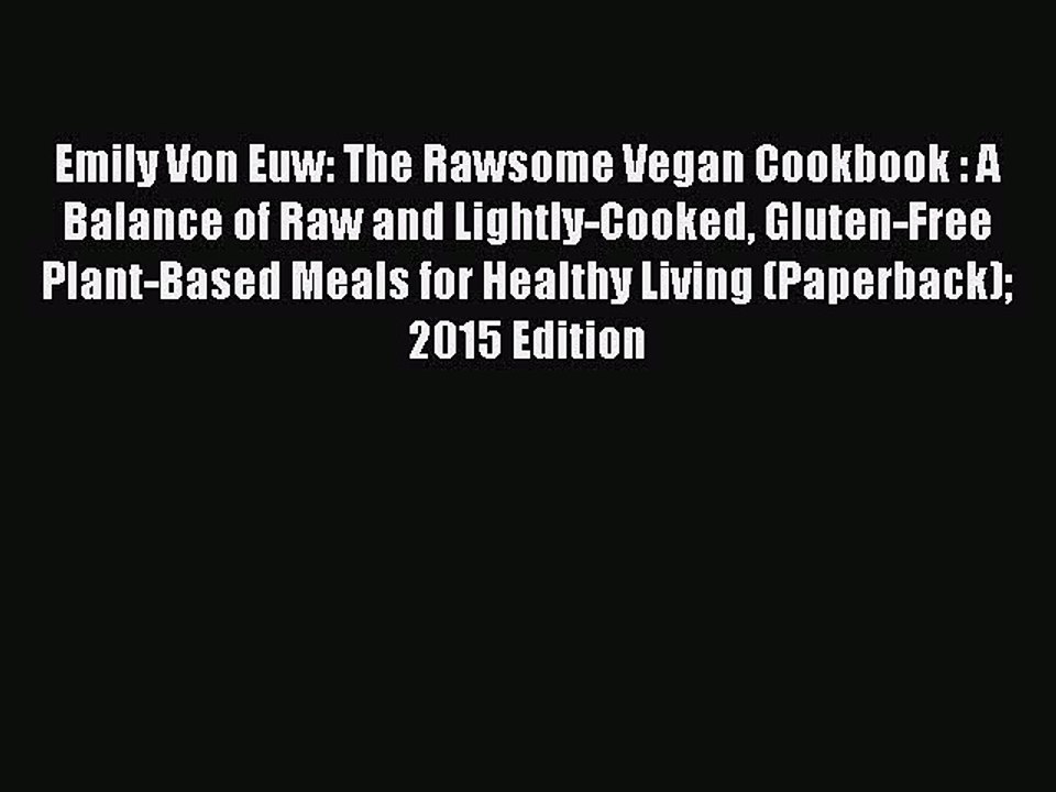 [PDF] Emily Von Euw: The Rawsome Vegan Cookbook : A Balance of Raw and Lightly-Cooked Gluten-Free