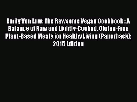 [PDF] Emily Von Euw: The Rawsome Vegan Cookbook : A Balance of Raw and Lightly-Cooked Gluten-Free