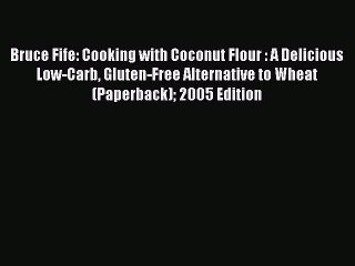 [PDF] Bruce Fife: Cooking with Coconut Flour : A Delicious Low-Carb Gluten-Free Alternative