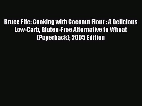 [PDF] Bruce Fife: Cooking with Coconut Flour : A Delicious Low-Carb Gluten-Free Alternative