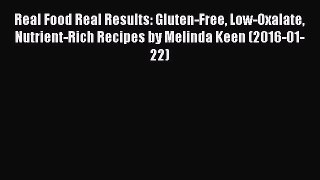 [PDF] Real Food Real Results: Gluten-Free Low-Oxalate Nutrient-Rich Recipes by Melinda Keen