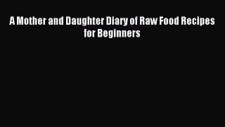 [PDF] A Mother and Daughter Diary of Raw Food Recipes for Beginners Full Online