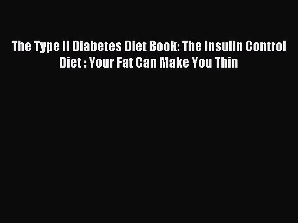 [PDF] The Type II Diabetes Diet Book: The Insulin Control Diet : Your Fat Can Make You Thin