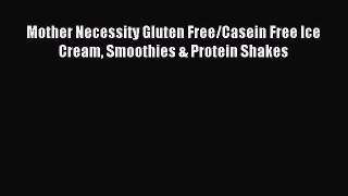 [PDF] Mother Necessity Gluten Free/Casein Free Ice Cream Smoothies & Protein Shakes Full Online