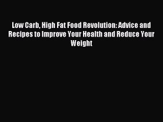 [PDF] Low Carb High Fat Food Revolution: Advice and Recipes to Improve Your Health and Reduce
