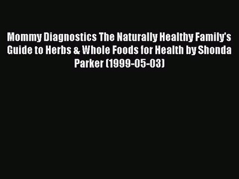 [PDF] Mommy Diagnostics The Naturally Healthy Family's Guide to Herbs & Whole Foods for Health