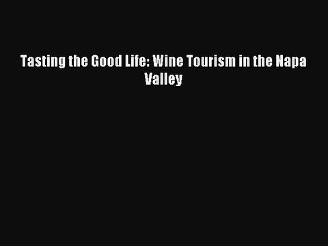 [PDF] Tasting the Good Life: Wine Tourism in the Napa Valley Full Colection