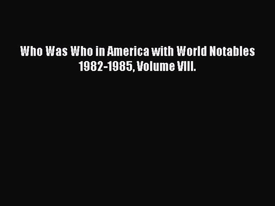[PDF] Who Was Who in America with World Notables 1982-1985 Volume VIII. Full Online