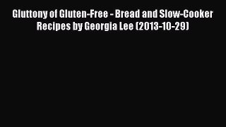 [PDF] Gluttony of Gluten-Free - Bread and Slow-Cooker Recipes by Georgia Lee (2013-10-29) Full