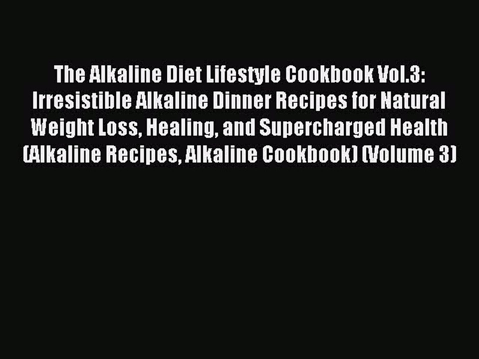 [PDF] The Alkaline Diet Lifestyle Cookbook Vol.3: Irresistible Alkaline Dinner Recipes for
